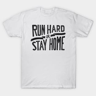 RUN HARD OR STAY HOME - ultra - ultramarathon - marathon - runner - SHIRT, HOODIE, STICKER, MUG T-Shirt